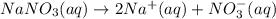 NaNO_3(aq)\rightarrow 2Na^+(aq)+NO_3^{-}(aq)