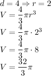 d=4 \Rightarrow r=2\\V=\dfrac{4}{3}\pi r^3\\&#10;V=\dfrac{4}{3}\pi \cdot2^3\\&#10;V=\dfrac{4}{3}\pi \cdot8\\&#10;V=\dfrac{32}{3} \pi&#10;