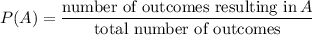 P(A) = \dfrac{\textrm{number of outcomes resulting in} \,A}{\textrm{total number of outcomes}}
