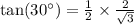 \tan(30^{\circ}) = \frac{1 }{2 } \times{\frac{2}{\sqrt{3} }}