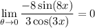 \displaystyle \lim_{\theta \to 0} \frac{-8\sin (8x)}{3\cos (3x)} = 0