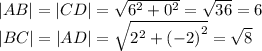 |AB| = |CD| = \sqrt{ {6}^{2} + {0}^{2} } = \sqrt{36} = 6 \\ |BC| = |AD| = \sqrt{ {2}^{2} + {( - 2)}^{2} } = \sqrt{8}