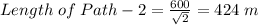 Length\;of\;Path-2 = \frac{600}{\sqrt{2}} = 424\;m