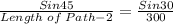 \frac{Sin45}{Length\;of\;Path-2} = \frac{Sin30}{300}