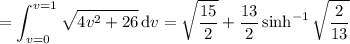 =\displaystyle\int_{v=0}^{v=1}\sqrt{4v^2+26}\,\mathrm dv=\sqrt{\dfrac{15}2}+\dfrac{13}2\sinh^{-1}\sqrt{\dfrac2{13}}