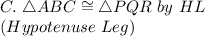 C.\ \triangle ABC\cong\triangle PQR\ by\ HL\\(Hypotenuse\ Leg)