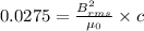 0.0275 = \frac{B_{rms}^2}{\mu_0} \times c
