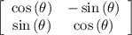 \left[\begin{array}{cc}\cos{(\theta)}&-\sin{(\theta)}\\\sin{(\theta)}&\cos{(\theta)}\end{array}\right]