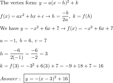 \text{The vertex form:}\ y=a(x-h)^2+k\\\\f(x)=ax^2+bx+c\to h=\dfrac{-b}{2a},\ k=f(h)\\\\\text{We have}\ y=-x^2+6x+7\to f(x)=-x^2+6x+7\\\\a=-1,\ b=6,\ c=7\\\\h=\dfrac{-6}{2(-1)}=\dfrac{-6}{-2}=3\\\\k=f(3)=-3^2+6(3)+7=-9+18+7=16\\\\\ \boxed{y=-(x-3)^2+16}