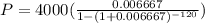 P = 4000(\frac{0.006667 }{1-(1+0.006667)^{-120}})