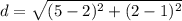 d = \sqrt{(5 - 2)^2 + (2 - 1)^2}