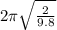 2\pi \sqrt{\frac{2}{9.8} }
