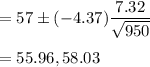=57\pm(-4.37)\dfrac{7.32}{\sqrt{950}}\\\\=55.96,58.03