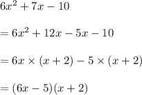 6 x^2 + 7 x -10\\\\=6 x^2 +12 x -5 x -10\\\\=6 x \times (x+2)-5 \times (x+2)\\\\=(6 x -5)(x+2)