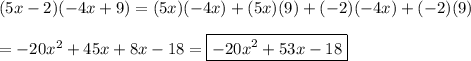 (5x-2)(-4x+9)=(5x)(-4x)+(5x)(9)+(-2)(-4x)+(-2)(9)\\\\=-20x^2+45x+8x-18=\boxed{-20x^2+53x-18}