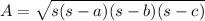 A = \sqrt{s(s - a)(s - b)(s - c)}