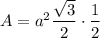 A = a^2 \dfrac{\sqrt{3}}{2} \cdot \dfrac{1}{2}