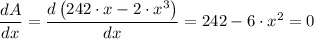 \dfrac{dA}{dx} =\dfrac{d \left(242 \cdot x - 2 \cdot x^3\right)}{dx} = 242 - 6 \cdot x^2 = 0