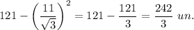 121-\left(\dfrac{11}{\sqrt{3}}\right)^2=121-\dfrac{121}{3}=\dfrac{242}{3}\ un.