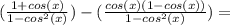 (\frac{1+cos(x)}{1-cos^2(x)})-(\frac{cos(x)(1-cos(x))}{1-cos^2(x)})=