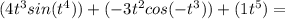(4t^3sin(t^4))+(-3t^2cos(-t^3))+(1t^5)=