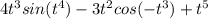 4t^3sin(t^4)-3t^2cos(-t^3)+t^5