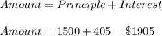Amount=Principle+Interest\\\\Amount=1500+405=\$1905