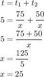 \begin{aligned}t&= {t_1} + {t_2}\\5&=\frac{{75}}{x} + \frac{{50}}{x}\\5&= \frac{{75 + 50}}{x}\\x&= \frac{{125}}{5}\\x &= 25\\\end{aligned}