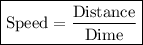 \boxed{{\text{Speed}} = \frac{{{\text{Distance}}}}{{{\text{Dime}}}}}