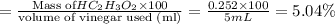 =\frac{\text{Mass of}HC_2H_3O_2\times 100}{\text{volume of vinegar used (ml)}}=\frac{0.252\times 100}{5 mL}=5.04\%