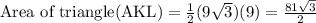 \text{Area of triangle(AKL)} = \frac{1}{2}(9\sqrt{3})(9)=\frac{81\sqrt{3}}{2}