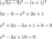 (\sqrt{5x-9})^2=(x+1)^2\\\\5x-9=x^2+2x+1\\\\x^2+2x-5x+1+9=0\\\\x^2-3x+10=0