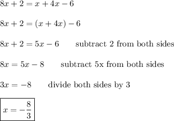 8x+2=x+4x-6\\\\8x+2=(x+4x)-6\\\\8x+2=5x-6\qquad\text{subtract 2 from both sides}\\\\8x=5x-8\qquad\text{subtract 5x from both sides}\\\\3x=-8\qquad\text{divide both sides by 3}\\\\\boxed{x=-\dfrac{8}{3}}