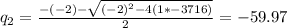 q_2= \frac{-(-2)- \sqrt{(-2)^2-4(1*-3716)} }{2}=-59.97