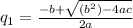 q_1= \frac{-b+ \sqrt{(b^2)-4ac} }{2a}