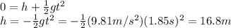 0=h+\frac{1}{2}gt^2\\h=-\frac{1}{2}gt^2=-\frac{1}{2}(9.81 m/s^2)(1.85 s)^2=16.8 m