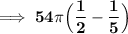 \mathbf{\lmathbf{\implies 54 \pi\Big (\dfrac{1}{2}-\dfrac{1}{5}\Big)}}