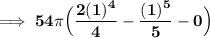 \mathbf{\lmathbf{\implies 54 \pi\Big (\dfrac{2(1)^4}{4}-\dfrac{(1)^5}{5} -0\Big)}}
