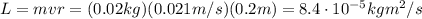 L=mvr=(0.02 kg)(0.021 m/s)(0.2 m)=8.4\cdot 10^{-5} kg m^2/s