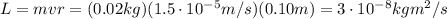 L=mvr=(0.02 kg)(1.5\cdot 10^{-5} m/s)(0.10 m)=3\cdot 10^{-8} kg m^2/s