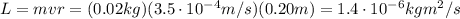 L=mvr=(0.02 kg)(3.5\cdot 10^{-4} m/s)(0.20 m)=1.4\cdot 10^{-6} kg m^2/s