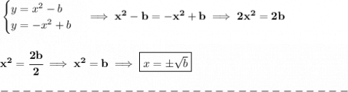 \bf \begin{cases}&#10;y=x^2-b\\&#10;y=-x^2+b&#10;\end{cases}\implies x^2-b=-x^2+b\implies 2x^2=2b&#10;\\\\\\&#10;x^2=\cfrac{2b}{2}\implies x^2=b\implies \boxed{x=\pm\sqrt{b}}\\\\&#10;-------------------------------\\\\