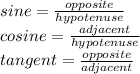 sine=\frac{opposite}{hypotenuse}\\cosine=\frac{adjacent}{hypotenuse}\\tangent=\frac{opposite}{adjacent}