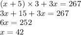 (x+5) \times 3 + 3x =267\\3x+15+3x=267\\6x=252\\x=42