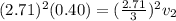 (2.71)^2 (0.40) = (\frac{2.71}{3})^2 v_2