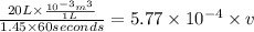\frac{20 L\times \frac{10^{-3} m^3}{1L}}{1.45 \times 60 seconds} = 5.77 \times 10^{-4} \times v