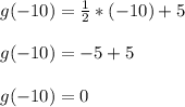 g(-10)=\frac{1}{2}*(-10)+5\\\\g(-10)=-5+5\\\\g(-10)=0