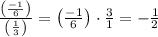 \frac{\left(\frac{-1}{6}\right)}{\left(\frac{1}{3}\right)}=\left(\frac{-1}{6}\right)\cdot\frac{3}{1}=-\frac{1}{2}