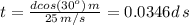 t= \frac{dcos(30^{o}) \, m}{25 \, m/s} =0.0346d \, s