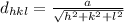 d_{hkl}= \frac{a}{\sqrt{h^2+k^2+l^2}}